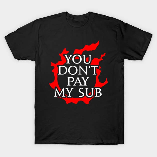 You don't pay my sub - Funny gift idea for FF14 MMORPG fan T-Shirt by Asiadesign